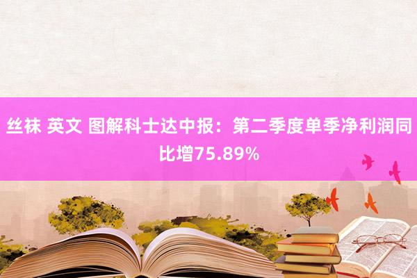 丝袜 英文 图解科士达中报：第二季度单季净利润同比增75.89%