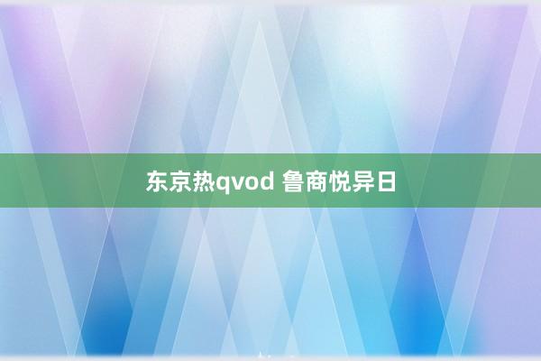 东京热qvod 鲁商悦异日